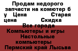 Продам недорого запчасти на комютер б/у › Цена ­ 19 000 › Старая цена ­ 26 500 › Скидка ­ 2 - Все города Компьютеры и игры » Настольные компьютеры   . Пермский край,Лысьва г.